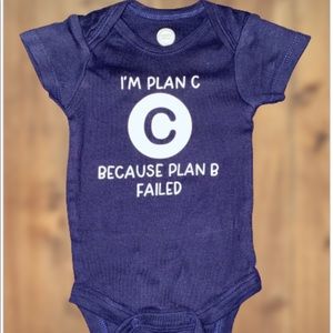 I’m plan C because Plan B failed baby Onsie